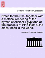 Notes for the Nile: Together with a Metrical Rendering of the Hymns of Ancient Egypt and of the Precepts of Ptah Hotep