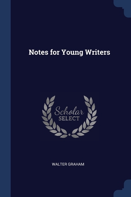 Notes for Young Writers - Graham, Walter