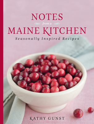 Notes from a Maine Kitchen: Seasonally Inspired Recipes - Gunst, Kathy
