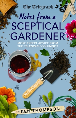 Notes From a Sceptical Gardener: More expert advice from the Telegraph columnist - Thompson, Ken