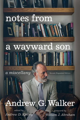 Notes from a Wayward Son: A Miscellany. Second, Expanded Edition - Walker, Andrew G, and Kinsey, Andrew D (Preface by), and Abraham, William J (Foreword by)