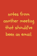 Notes from Another Meeting That Should Have Been an Email: Funny Sarcastic Gag Work Notebook for Witty Fun at the Office (Adult Banter Desk Notepad Series)