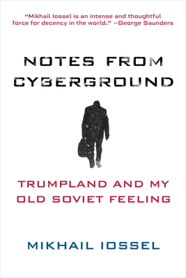 Notes from Cyberground: Trumpland and My Old Soviet Feeling - Iossel, Mikhail