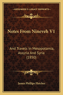 Notes from Nineveh V1: And Travels in Mesopotamia, Assyria and Syria (1850)