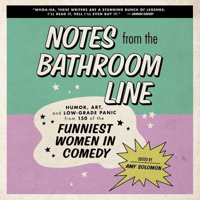 Notes from the Bathroom Line: Humor, Art, and Low-Grade Panic from 150 of the Funniest Women in Comedy - Solomon, Amy (Editor), and Cast, Multi (Read by), and Various Narrators (Read by)