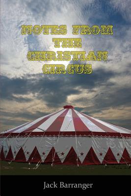 Notes From the Christian Circus - Barranger, Jack