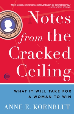 Notes from the Cracked Ceiling: What It Will Take for a Woman to Win - Kornblut, Anne E