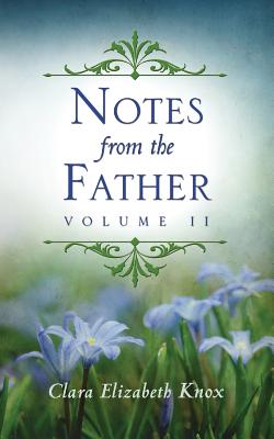 Notes from the Father: Volume 2 - Knox, Clara Elizabeth