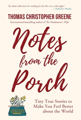 Notes from the Porch: Tiny True Stories to Make You Feel Better about the World - Greene, Thomas Christopher