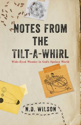 Notes From The Tilt-A-Whirl: Wide-Eyed Wonder in God's Spoken World - Wilson, N D