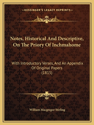 Notes, Historical And Descriptive, On The Priory Of Inchmahome: With Introductory Verses, And An Appendix Of Original Papers (1815) - Stirling, William MacGregor