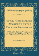 Notes, Historical and Descriptive, on the Priory of Inchmahome: With Introductory Verses, and an Appendix of Original Papers (Classic Reprint)