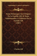 Notes Historiques Sur L'Origine de La Famille Gill, Et Notes Additionnelles A L'Histoire de La Famille Gill (1887)