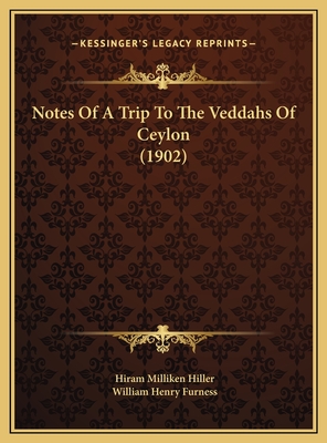 Notes of a Trip to the Veddahs of Ceylon (1902) - Hiller, Hiram Milliken, and Furness, William Henry