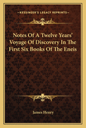 Notes of a Twelve Years' Voyage of Discovery in the First Six Books of the Eneis