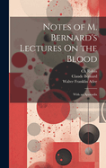 Notes of M. Bernard's Lectures On the Blood: With an Appendix