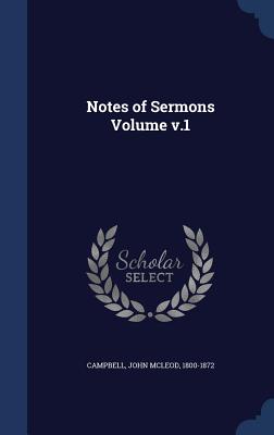 Notes of Sermons Volume v.1 - Campbell, John McLeod 1800-1872 (Creator)