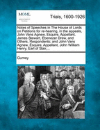 Notes of Speeches in the House of Lords on Petitions for Re-Hearing, in the Appeals, John Vans Agnew, Esquire, Appellant, James Stewart, Ebenezer Drew, and Others, Respondents; And John Vans Agnew, Esquire, Appellant, John William Henry, Earl of Stair...