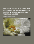 Notes of Travel in Fiji and New Caledonia with Some Remarks on South Sea Islanders and Their Languages