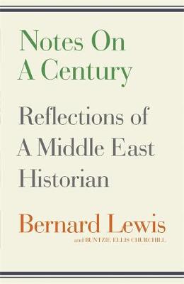 Notes on a Century: Reflections of A Middle East Historian - Lewis, Bernard, and Churchill, Buntzie Ellis