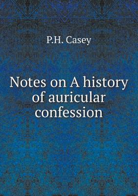 Notes on a History of Auricular Confession - Casey, P