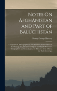 Notes On Afghnistan and Part of Balchistn: Geographical, Ethnographical, and Historical, Extracted From the Writings of Little Known Afghn and Tjzik Historians, Geographers, and Genealogists, the Histories of the Ghris, the Turk Sovereigns