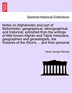 Notes on Afghanistan and Part of Baluchistan, Geographical, Ethnographical, and Historical, Extracted from the Writings of Little Known Afghan and Tajzik Historians, Geographers and Genealogists, the Histories of the Ghuris ... and from Personal