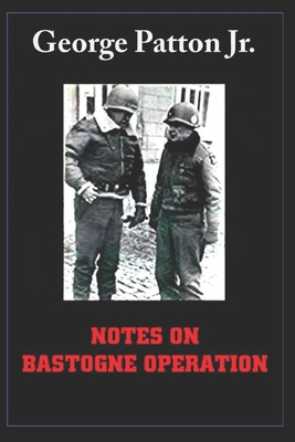 Notes on Bastogne Operation - Rohde, Aleksandra Miesak (Introduction by), and Patton Jr, George S