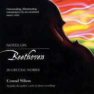 Notes on Beethoven: 20 Crucial Works - Wilson, Conrad