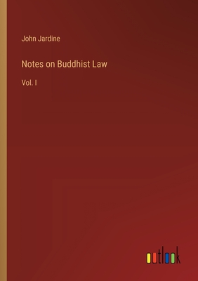 Notes on Buddhist Law: Vol. I - Jardine, John