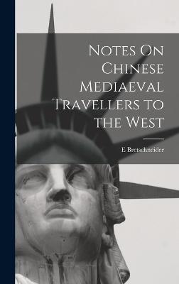 Notes On Chinese Mediaeval Travellers to the West - Bretschneider, E