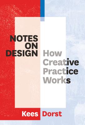 Notes on Design: How Creative Practice Works - Dorst, Kees