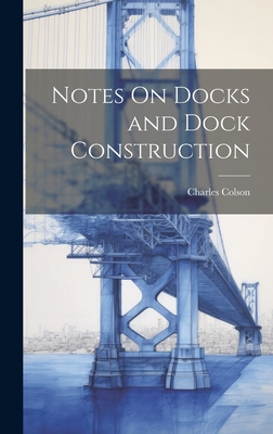 Notes On Docks and Dock Construction - Colson, Charles