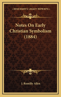 Notes on Early Christian Symbolism (1884) - Allen, J Romilly