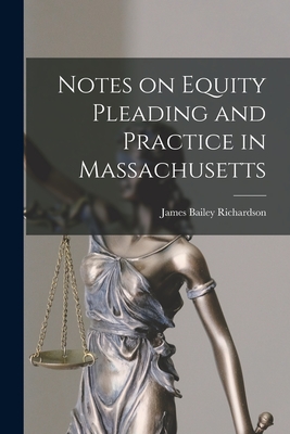 Notes on Equity Pleading and Practice in Massachusetts - Richardson, James Bailey 1832-1911