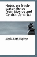 Notes on Fresh-Water Fishes from Mexico and Central America