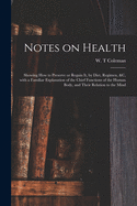 Notes on Health: Showing How to Preserve or Regain It, by Diet, Regimen, &C.; With a Familiar Explanation of the Chief Functions of the Human Body, and Their Relation to the Mind (Classic Reprint)