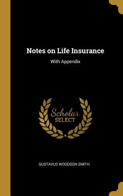 Notes on Life Insurance: With Appendix - Smith, Gustavus Woodson