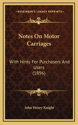 Notes on Motor Carriages: With Hints for Purchasers and Users (1896) - Knight, John Henry