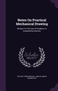 Notes On Practical Mechanical Drawing: Written For The Use Of Students In Engineering Courses