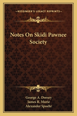 Notes On Skidi Pawnee Society - Dorsey, George A, and Murie, James R, and Spoehr, Alexander (Editor)