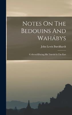 Notes On The Bedouins And Wahbys: Collected During His Travels In The East - Burckhardt, John Lewis