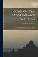 Notes On The Bedouins And Wahbys: Collected During His Travels In The East