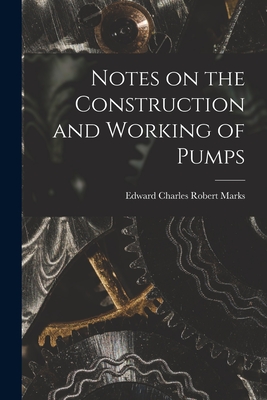 Notes on the Construction and Working of Pumps - Marks, Edward Charles Robert (Creator)