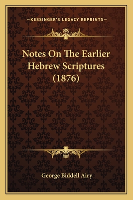 Notes on the Earlier Hebrew Scriptures (1876) - Airy, George Biddell, Sir