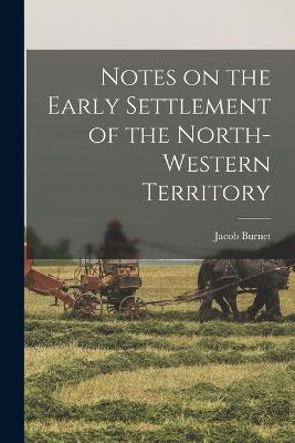 Notes on the Early Settlement of the North-western Territory - Burnet, Jacob