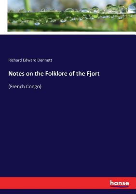 Notes on the Folklore of the Fjort: (French Congo) - Dennett, Richard Edward