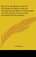 Notes On The Hebrew Text Of The Books Of Samuel With An Introduction On Hebrew Paleography And The Ancient Versions And Facsimiles Of Inscriptions