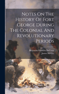 Notes On The History Of Fort George During The Colonial And Revolutionary Periods