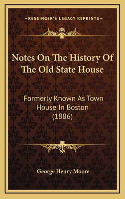 Notes on the History of the Old State House: Formerly Known as Town House in Boston (1886) - Moore, George Henry